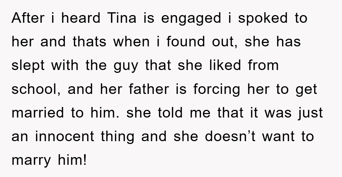 After i heard Tina is engaged i spoked to her and thats when i found out, she has slept with the guy that she liked from school, and her father...