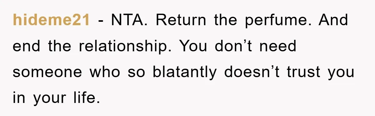 hideme21 − NTA. Return the perfume. And end the relationship. You don’t need someone who so blatantly doesn’t trust you in your life.