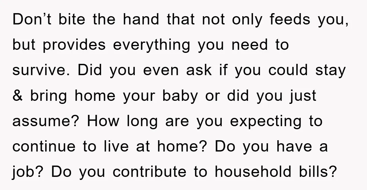 Don’t bite the hand that not only feeds you, but provides everything you need to survive. Did you even ask if you could stay & bring home your baby or...
