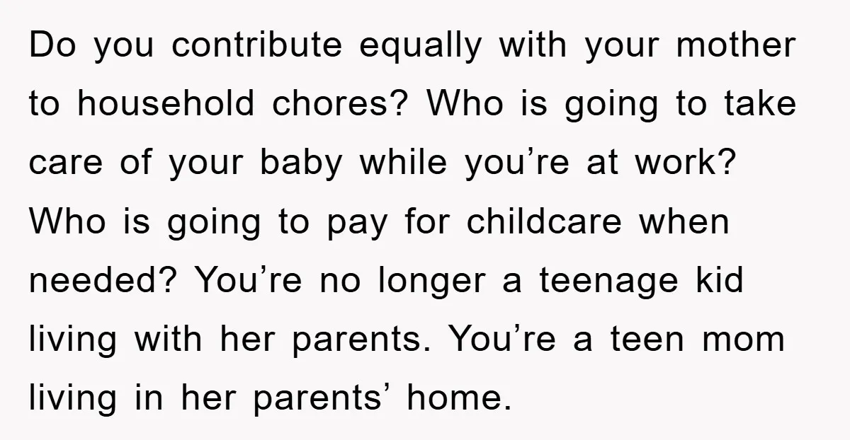Do you contribute equally with your mother to household chores? Who is going to take care of your baby while you’re at work? Who is going to pay for childcare...
