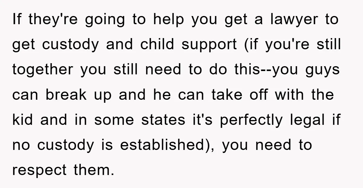 If they're going to help you get a lawyer to get custody and child support (if you're still together you still need to do this--you guys can break up and...