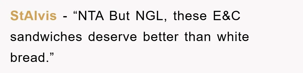 StAlvis - “NTA But NGL, these E&C sandwiches deserve better than white bread.”