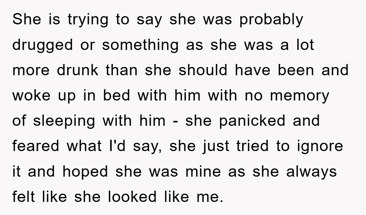She is trying to say she was probably drugged or something as she was a lot more drunk than she should have been and woke up in bed with him...