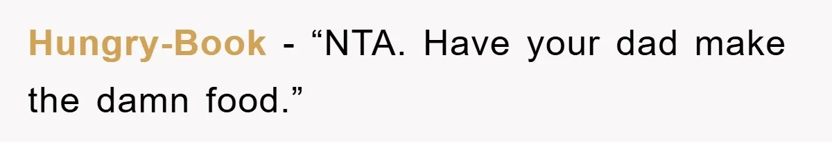 Hungry-Book - “NTA. Have your dad make the damn food.”