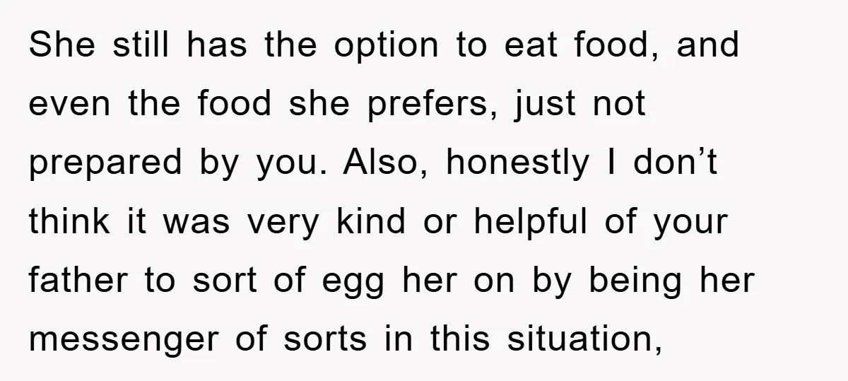 She still has the option to eat food, and even the food she prefers, just not prepared by you. Also, honestly I don’t think it was very kind or helpful...
