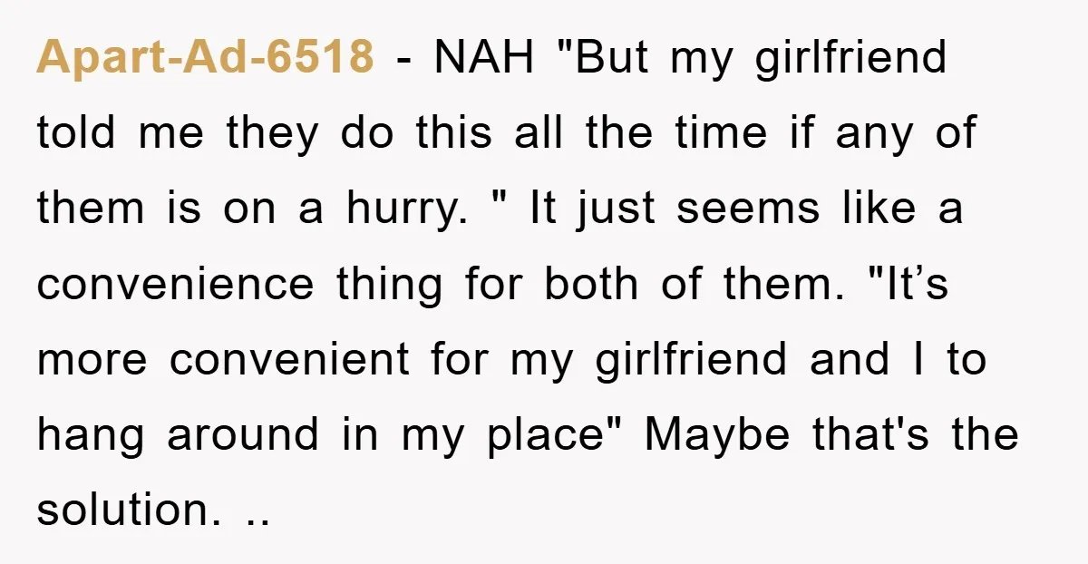 Apart-Ad-6518 − NAH "But my girlfriend told me they do this all the time if any of them is on a hurry. " It just seems like a convenience thing...