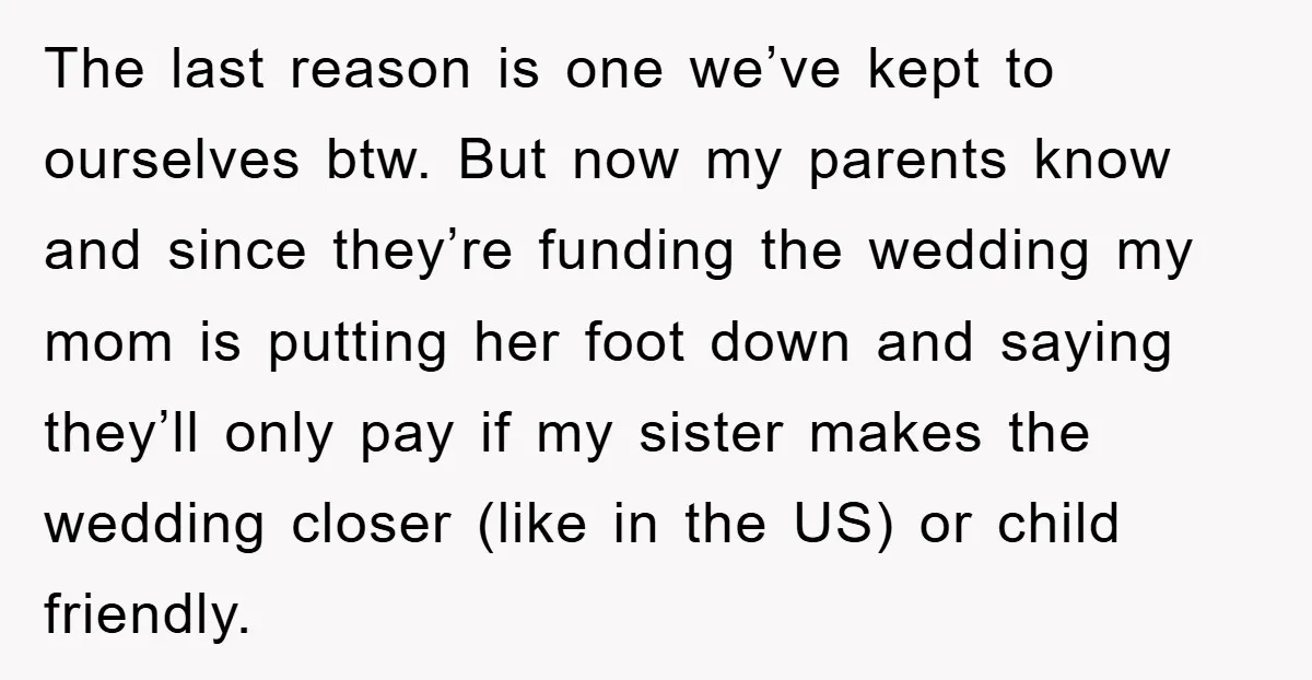 The last reason is one we’ve kept to ourselves btw. But now my parents know and since they’re funding the wedding my mom is putting her foot down and saying...