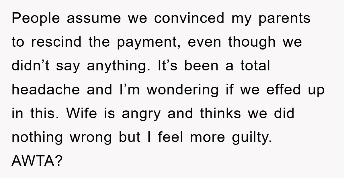 People assume we convinced my parents to rescind the payment, even though we didn’t say anything. It’s been a total headache and I’m wondering if we effed up in this....