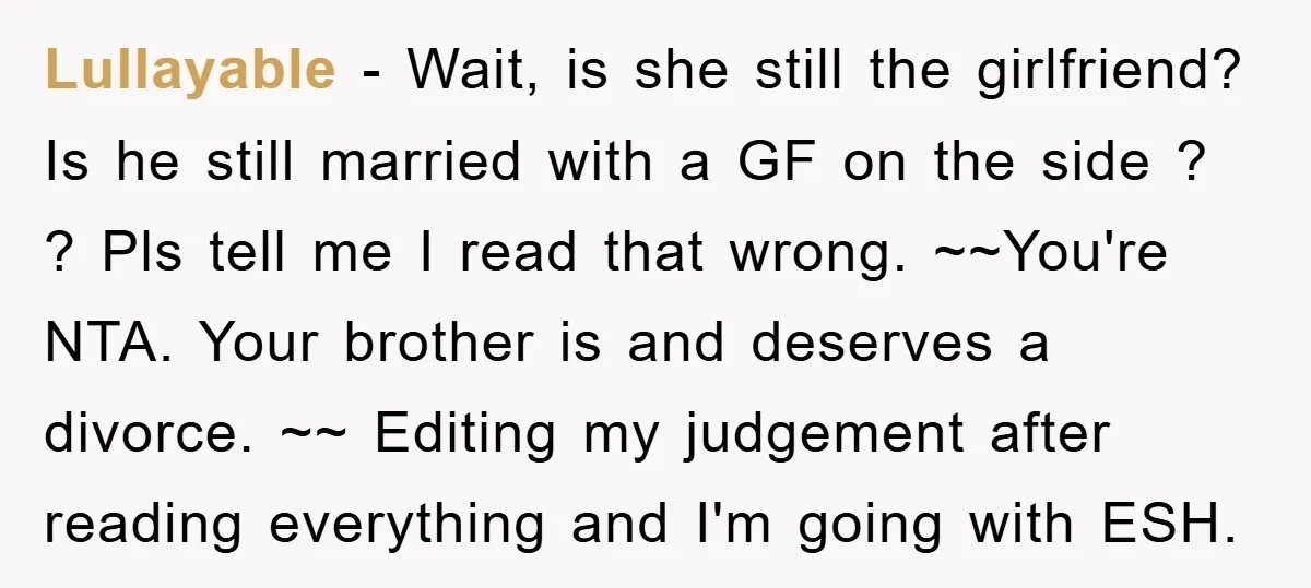 Lullayable − Wait, is she still the girlfriend? Is he still married with a GF on the side ? ? Pls tell me I read that wrong. ~~You're NTA. Your...