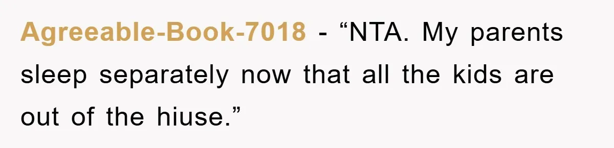 Agreeable-Book-7018 - “NTA. My parents sleep separately now that all the kids are out of the hiuse.”