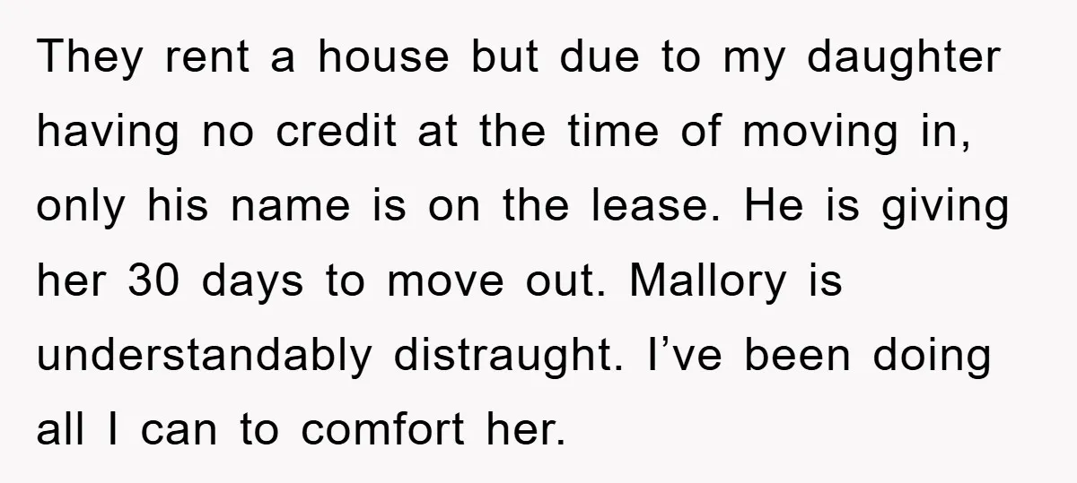They rent a house but due to my daughter having no credit at the time of moving in, only his name is on the lease. He is giving her 30...