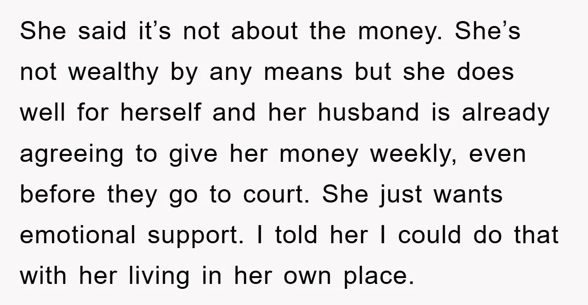 She said it’s not about the money. She’s not wealthy by any means but she does well for herself and her husband is already agreeing to give her money weekly,...