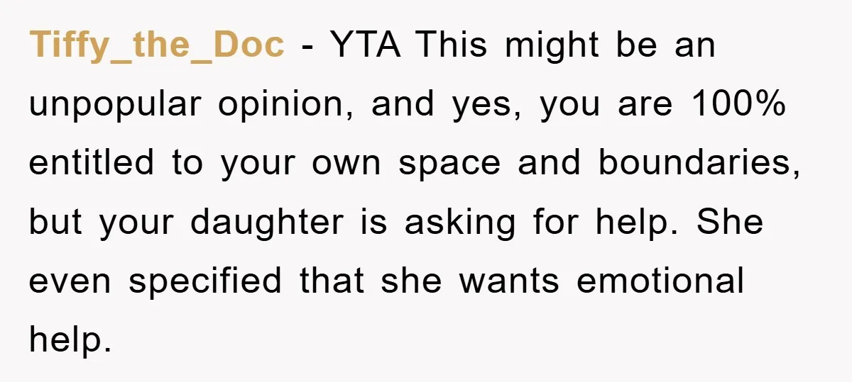 Tiffy_the_Doc − YTA This might be an unpopular opinion, and yes, you are 100% entitled to your own space and boundaries, but your daughter is asking for help. She even...