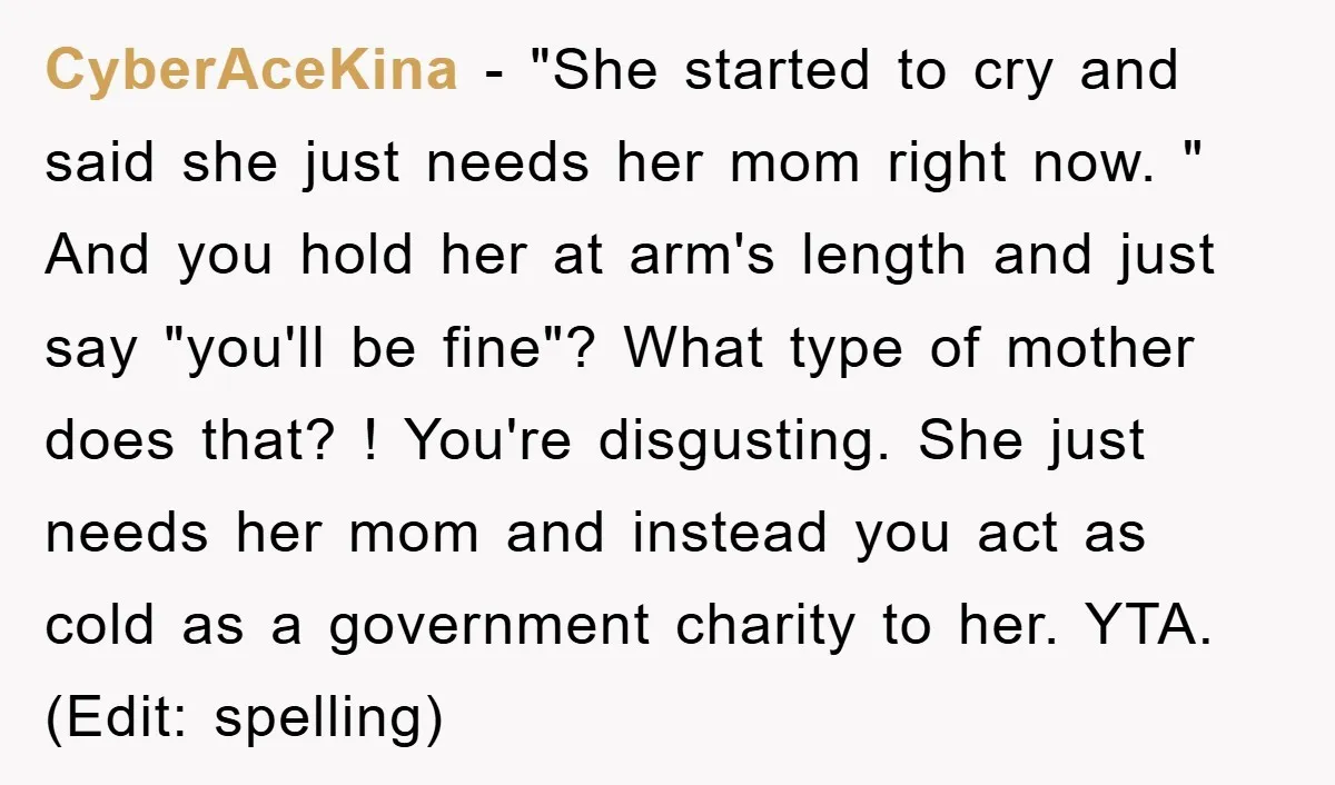 CyberAceKina − "She started to cry and said she just needs her mom right now. " And you hold her at arm's length and just say "you'll be fine"? What...
