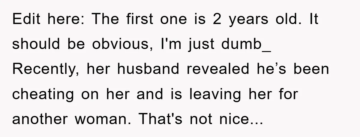 Edit here: The first one is 2 years old. It should be obvious, I'm just dumb_ Recently, her husband revealed he’s been cheating on her and is leaving her for...