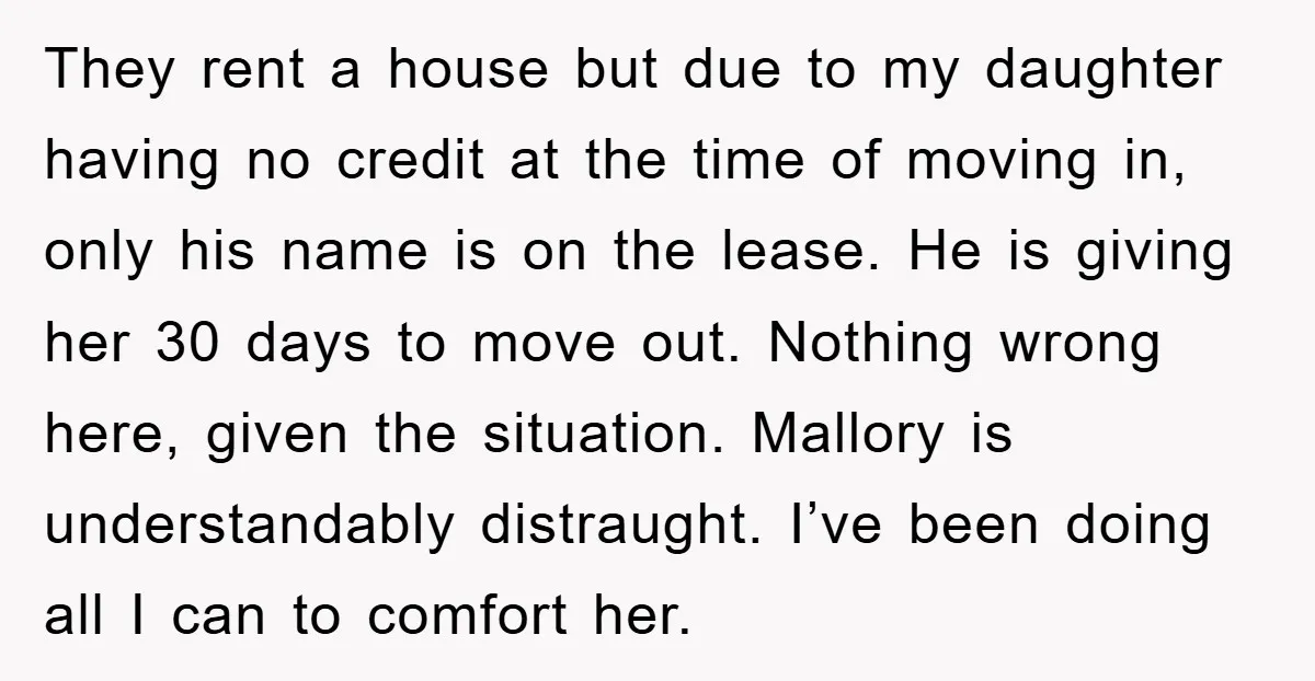 They rent a house but due to my daughter having no credit at the time of moving in, only his name is on the lease. He is giving her 30...