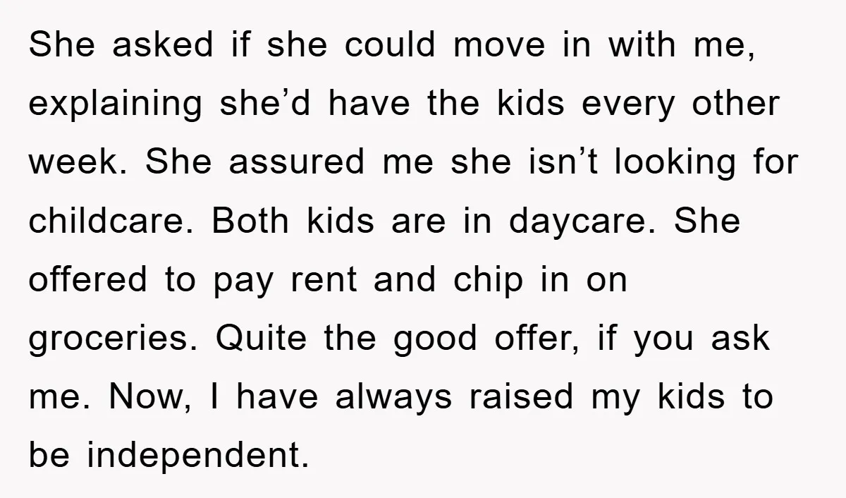She asked if she could move in with me, explaining she’d have the kids every other week. She assured me she isn’t looking for childcare. Both kids are in daycare....