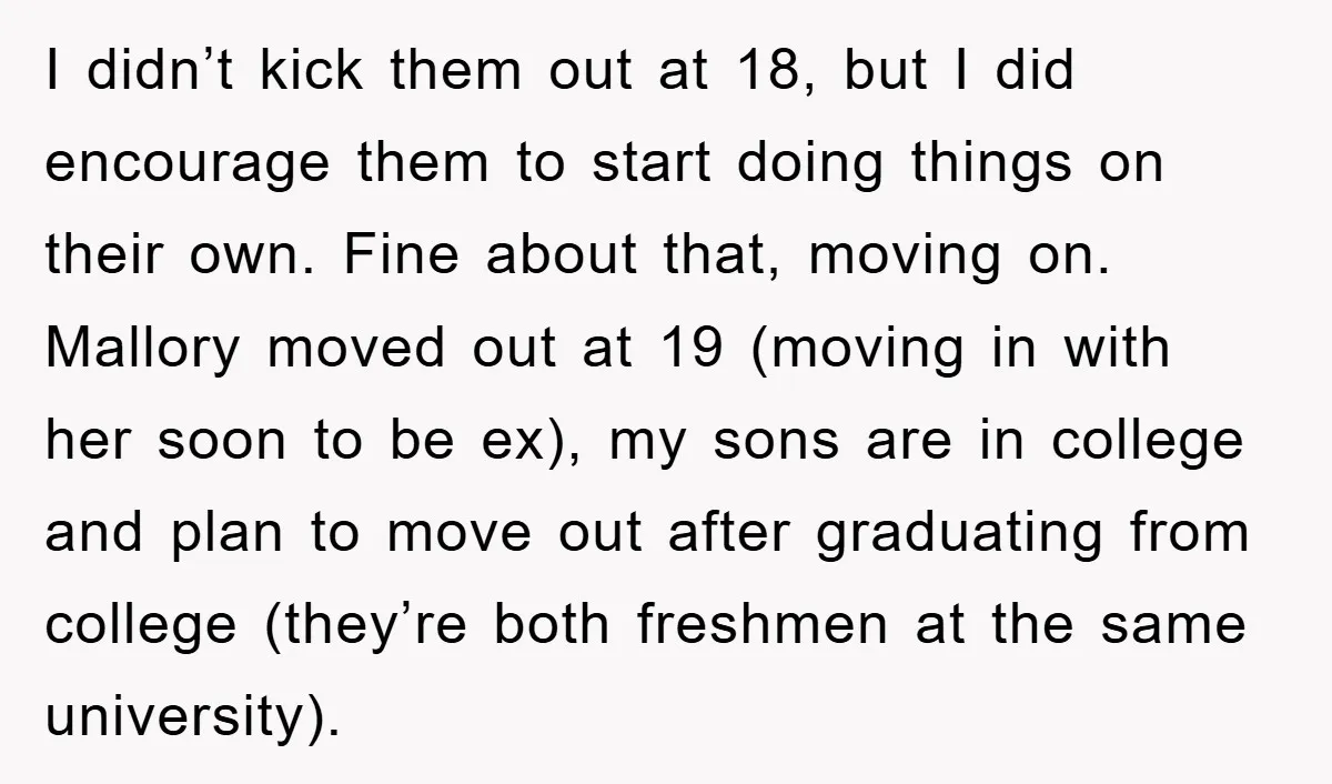 I didn’t kick them out at 18, but I did encourage them to start doing things on their own. Fine about that, moving on. Mallory moved out at 19 (moving...