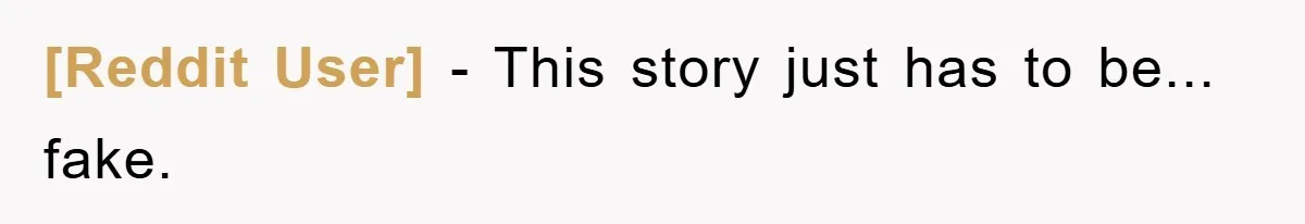 [Reddit User] − This story just has to be... fake.
