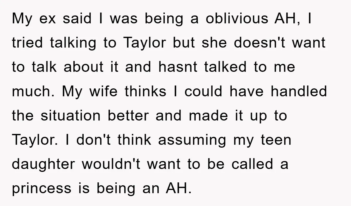My ex said I was being a oblivious AH, I tried talking to Taylor but she doesn't want to talk about it and hasnt talked to me much. My wife...