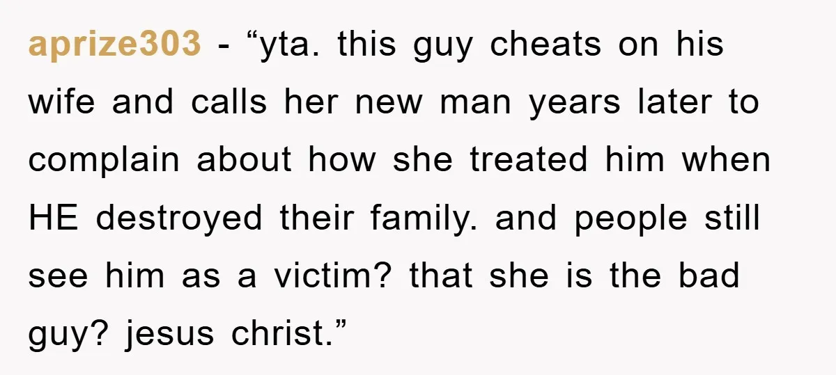 aprize303 - “yta. this guy cheats on his wife and calls her new man years later to complain about how she treated him when HE destroyed their family. and people...