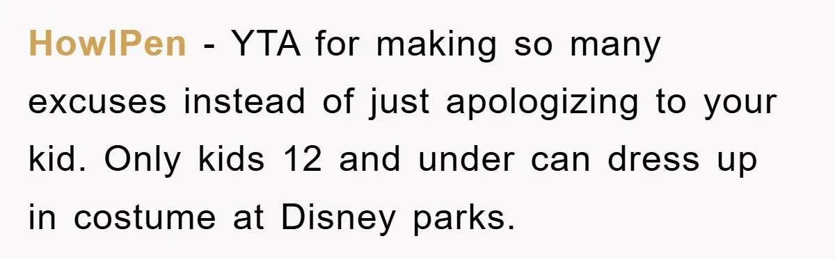 HowlPen − YTA for making so many excuses instead of just apologizing to your kid. Only kids 12 and under can dress up in costume at Disney parks.