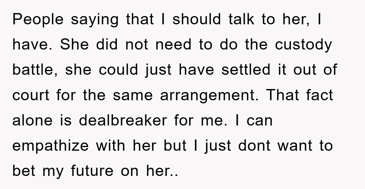 People saying that I should talk to her, I have. She did not need to do the custody battle, she could just have settled it out of court for the...