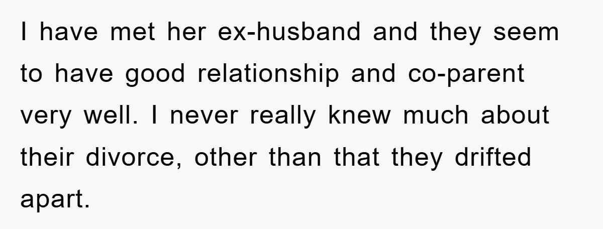 I have met her ex-husband and they seem to have good relationship and co-parent very well. I never really knew much about their divorce, other than that they drifted apart.
