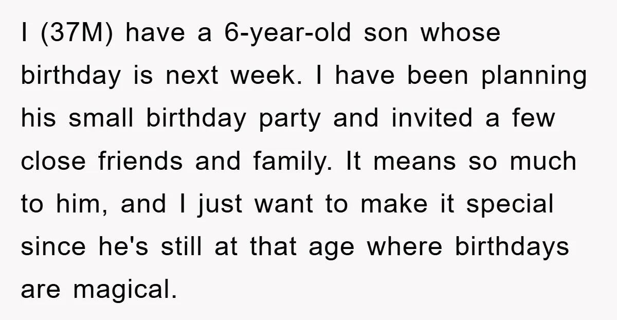 I (37M) have a 6-year-old son whose birthday is next week. I have been planning his small birthday party and invited a few close friends and family. It means so...