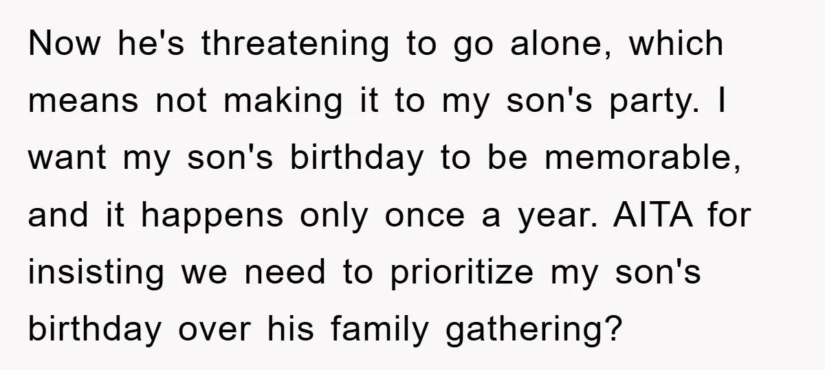 Now he's threatening to go alone, which means not making it to my son's party. I want my son's birthday to be memorable, and it happens only once a year....