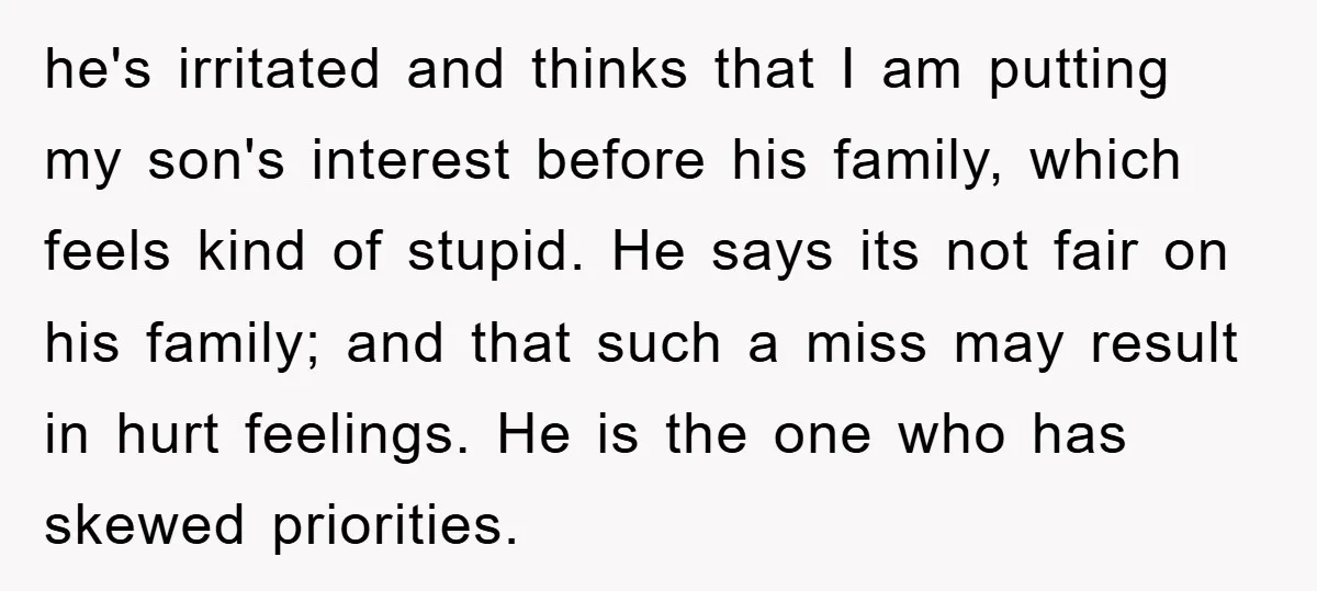 he's irritated and thinks that I am putting my son's interest before his family, which feels kind of stupid. He says its not fair on his family; and that such...