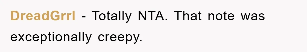 DreadGrrl − Totally NTA. That note was exceptionally creepy.