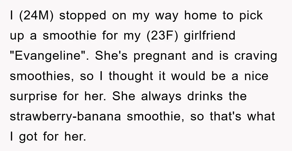 I (24M) stopped on my way home to pick up a smoothie for my (23F) girlfriend "Evangeline". She's pregnant and is craving smoothies, so I thought it would be a...