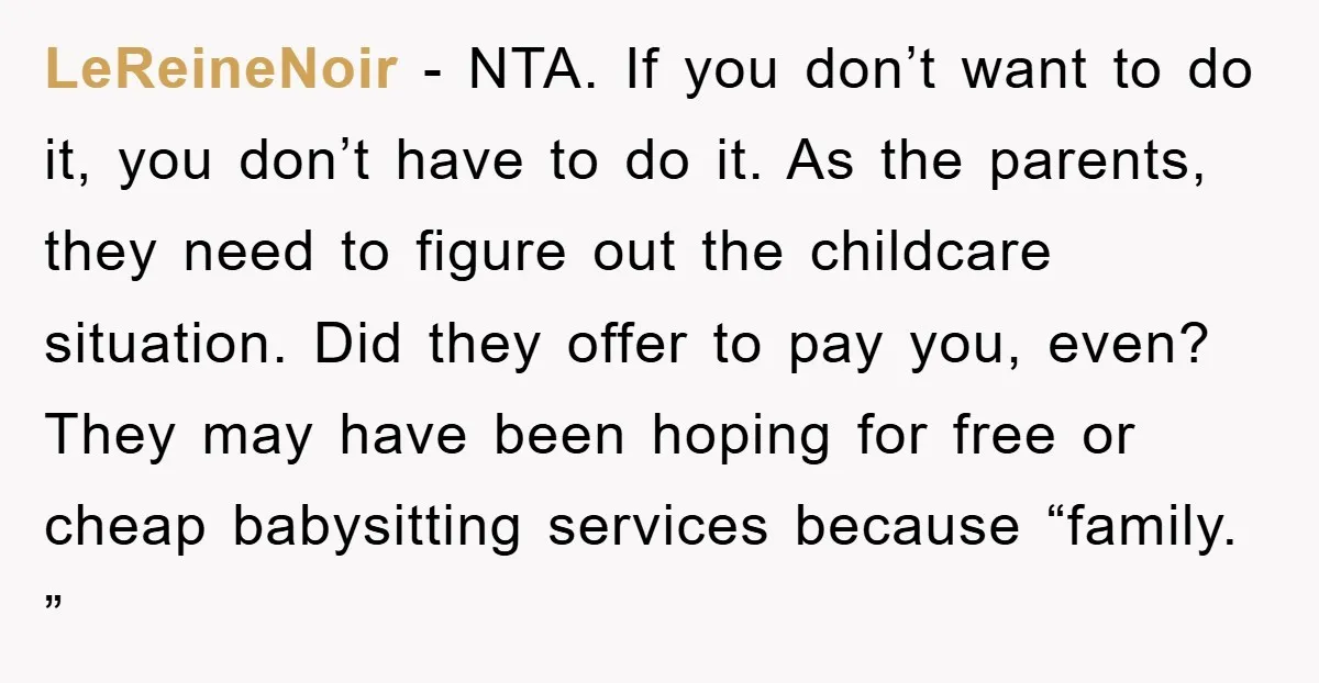 LeReineNoir − NTA. If you don’t want to do it, you don’t have to do it. As the parents, they need to figure out the childcare situation. Did they offer...