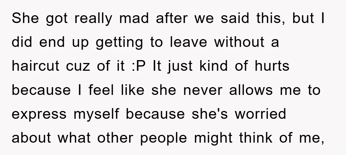 She got really mad after we said this, but I did end up getting to leave without a haircut cuz of it :P It just kind of hurts because I...