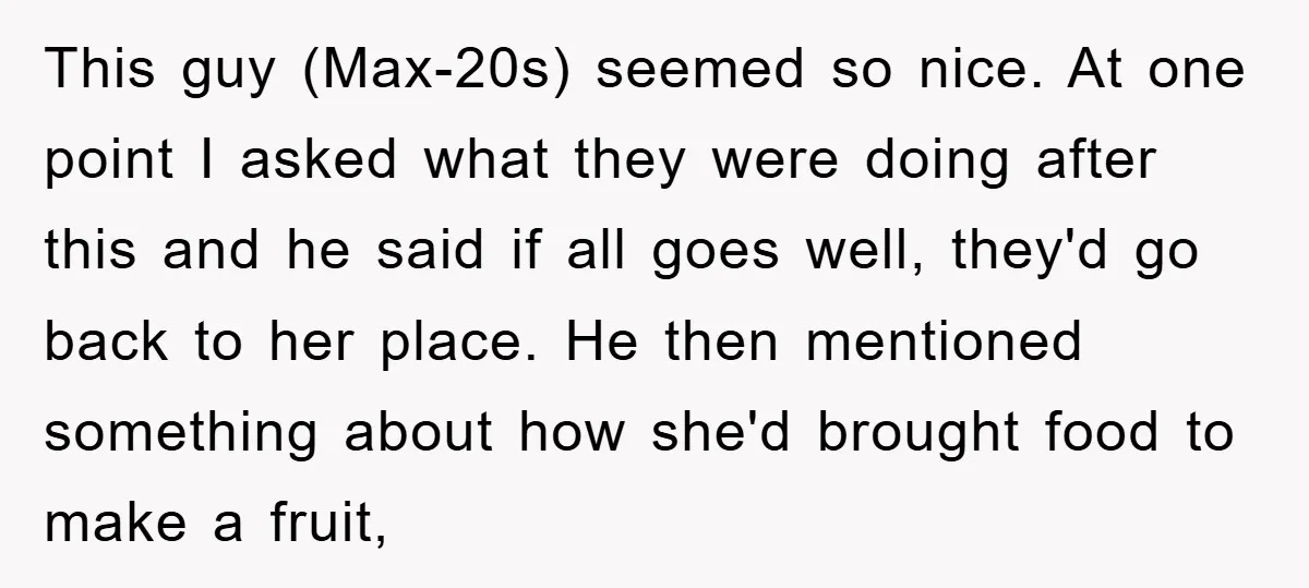 This guy (Max-20s) seemed so nice. At one point I asked what they were doing after this and he said if all goes well, they'd go back to her place....