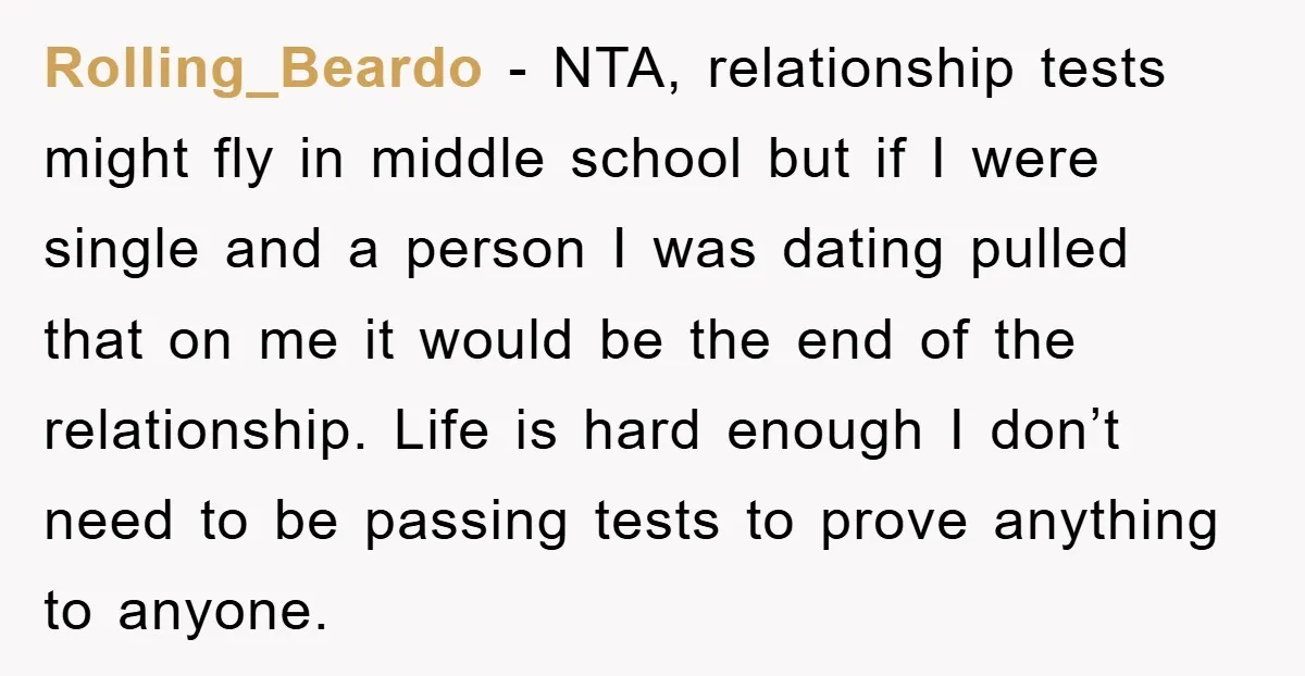 Rolling_Beardo − NTA, relationship tests might fly in middle school but if I were single and a person I was dating pulled that on me it would be the end...