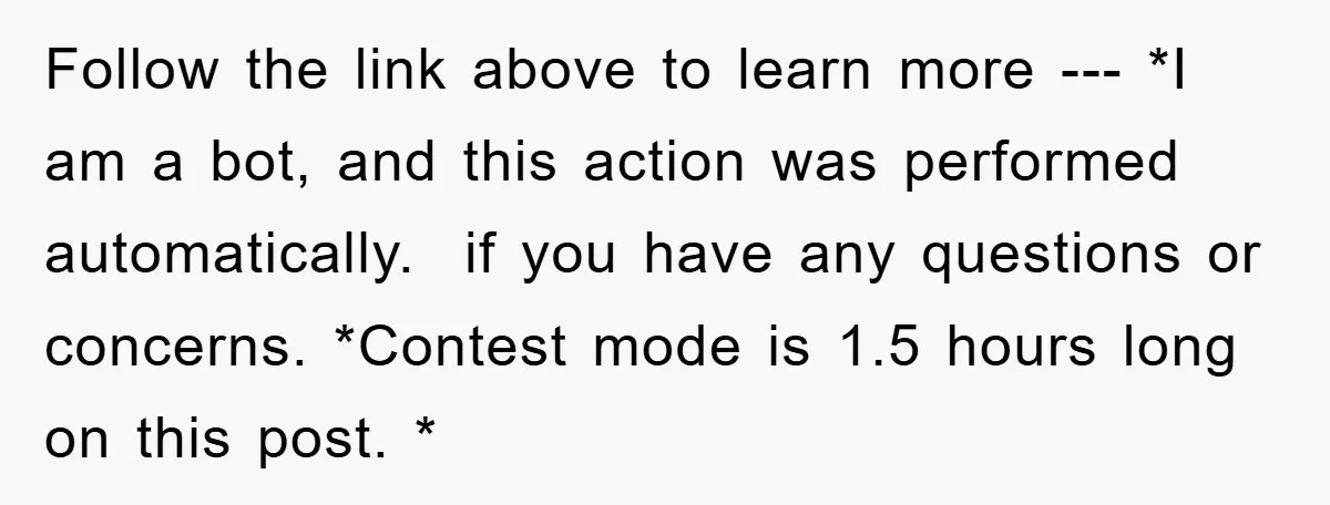 Follow the link above to learn more --- *I am a bot, and this action was performed automatically. if you have any questions or concerns. *Contest mode is 1.5 hours...