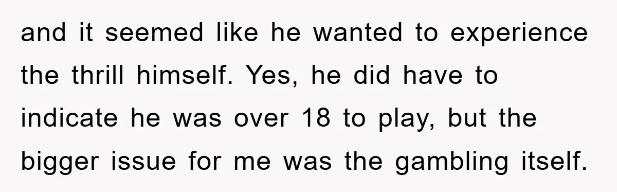 and it seemed like he wanted to experience the thrill himself. Yes, he did have to indicate he was over 18 to play, but the bigger issue for me was...
