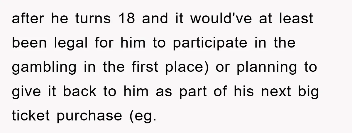 after he turns 18 and it would've at least been legal for him to participate in the gambling in the first place) or planning to give it back to him...