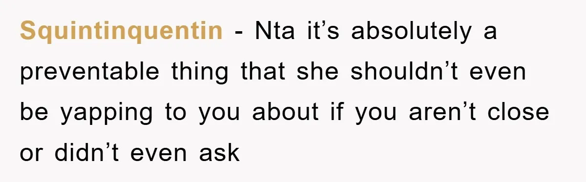 Squintinquentin − Nta it’s absolutely a preventable thing that she shouldn’t even be yapping to you about if you aren’t close or didn’t even ask