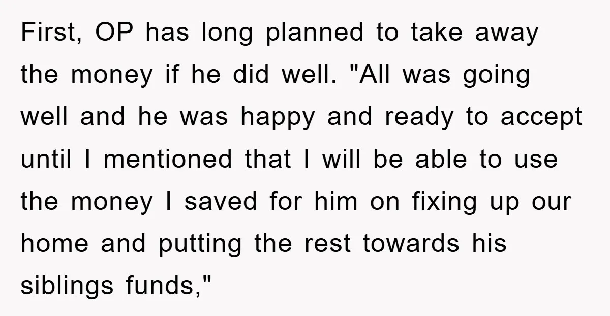 First, OP has long planned to take away the money if he did well. "All was going well and he was happy and ready to accept until I mentioned that...
