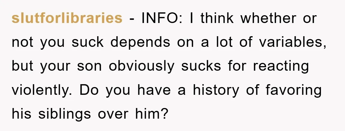 slutforlibraries − INFO: I think whether or not you suck depends on a lot of variables, but your son obviously sucks for reacting violently. Do you have a history of...