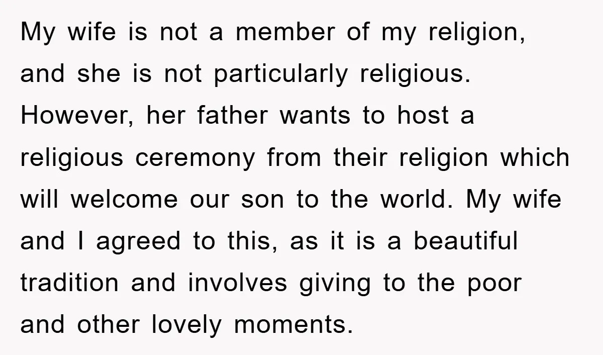 My wife is not a member of my religion, and she is not particularly religious. However, her father wants to host a religious ceremony from their religion which will welcome...