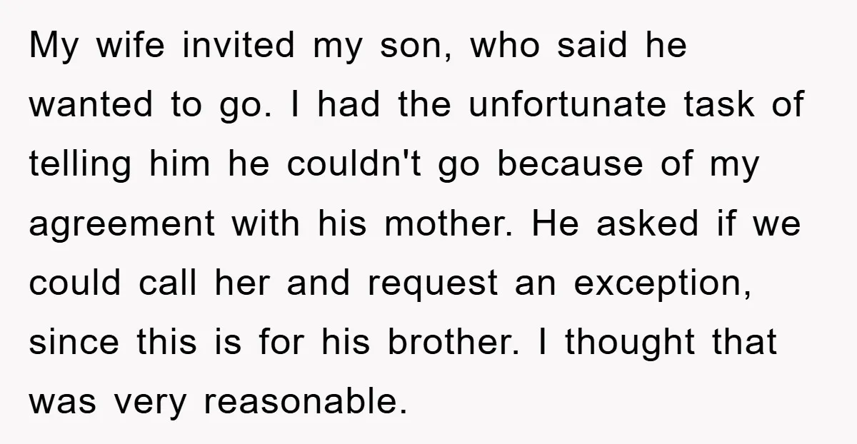My wife invited my son, who said he wanted to go. I had the unfortunate task of telling him he couldn't go because of my agreement with his mother. He...