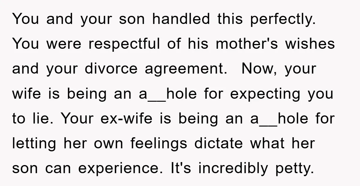 You and your son handled this perfectly. You were respectful of his mother's wishes and your divorce agreement.​ ​ Now, your wife is being an a__hole for expecting you to...