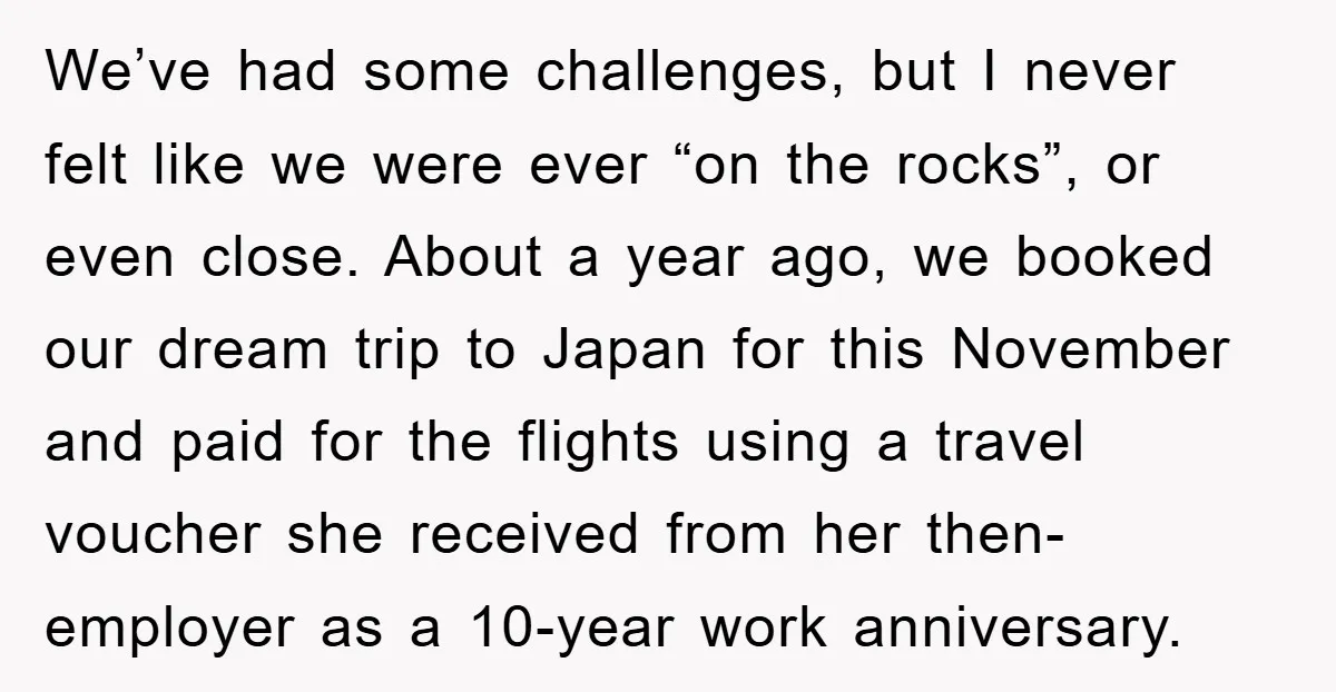 We’ve had some challenges, but I never felt like we were ever “on the rocks”, or even close. About a year ago, we booked our dream trip to Japan for...