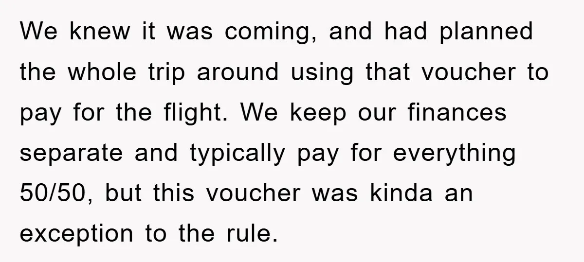 We knew it was coming, and had planned the whole trip around using that voucher to pay for the flight. We keep our finances separate and typically pay for everything...