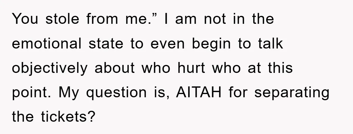 You stole from me.” I am not in the emotional state to even begin to talk objectively about who hurt who at this point. My question is, AITAH for separating...