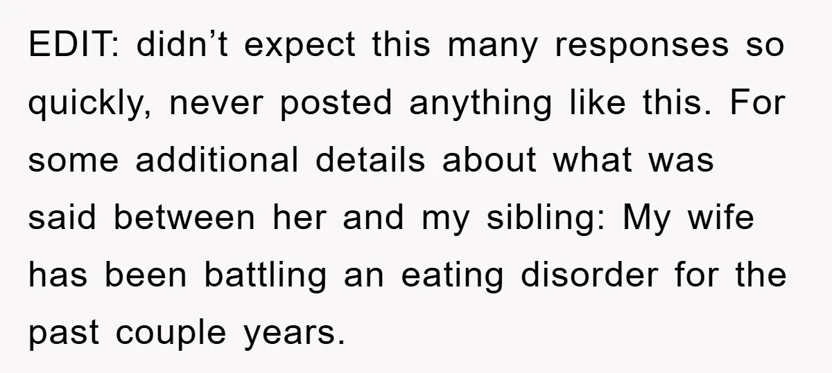 EDIT: didn’t expect this many responses so quickly, never posted anything like this. For some additional details about what was said between her and my sibling: My wife has been...